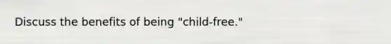 Discuss the benefits of being "child-free."