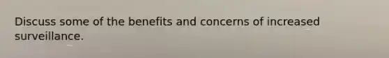Discuss some of the benefits and concerns of increased surveillance.