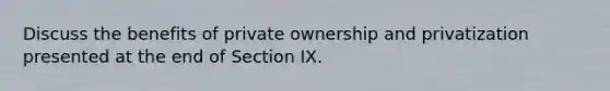 Discuss the benefits of private ownership and privatization presented at the end of Section IX.