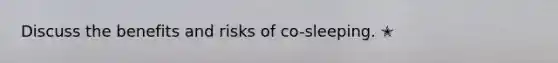 Discuss the benefits and risks of co-sleeping. ✭