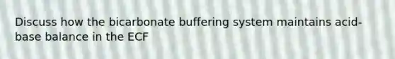 Discuss how the bicarbonate buffering system maintains acid-base balance in the ECF