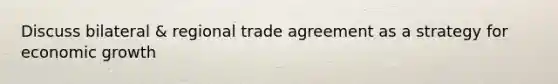 Discuss bilateral & regional trade agreement as a strategy for economic growth