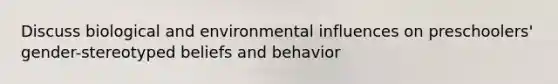 Discuss biological and environmental influences on preschoolers' gender-stereotyped beliefs and behavior