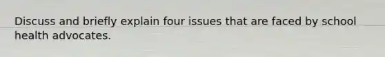 Discuss and briefly explain four issues that are faced by school health advocates.