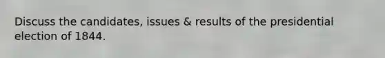 Discuss the candidates, issues & results of the presidential election of 1844.