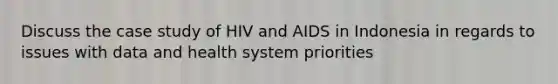 Discuss the case study of HIV and AIDS in Indonesia in regards to issues with data and health system priorities