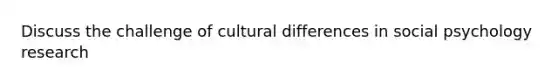 Discuss the challenge of cultural differences in social psychology research