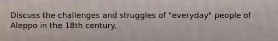 Discuss the challenges and struggles of "everyday" people of Aleppo in the 18th century.