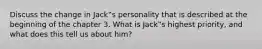 Discuss the change in Jack‟s personality that is described at the beginning of the chapter 3. What is Jack‟s highest priority, and what does this tell us about him?