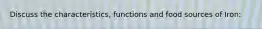 Discuss the characteristics, functions and food sources of Iron: