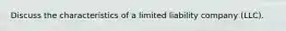 Discuss the characteristics of a limited liability company (LLC).