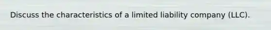 Discuss the characteristics of a limited liability company (LLC).