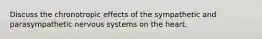 Discuss the chronotropic effects of the sympathetic and parasympathetic nervous systems on the heart.