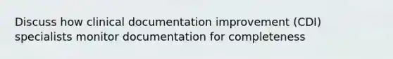 Discuss how clinical documentation improvement (CDI) specialists monitor documentation for completeness