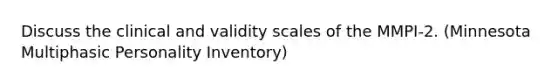 Discuss the clinical and validity scales of the MMPI-2. (Minnesota Multiphasic Personality Inventory)