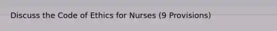 Discuss the Code of Ethics for Nurses (9 Provisions)