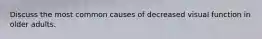 Discuss the most common causes of decreased visual function in older adults.