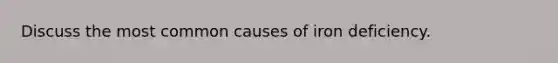 Discuss the most common causes of iron deficiency.