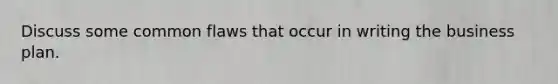 Discuss some common flaws that occur in writing the business plan.