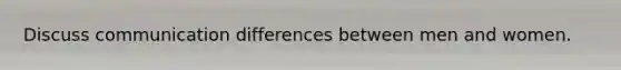 Discuss communication differences between men and women.
