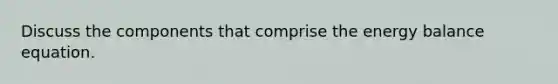 Discuss the components that comprise the energy balance equation.