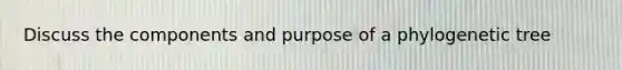 Discuss the components and purpose of a phylogenetic tree