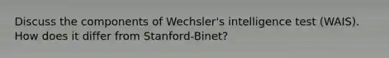 Discuss the components of Wechsler's intelligence test (WAIS). How does it differ from Stanford-Binet?