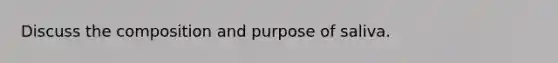 Discuss the composition and purpose of saliva.