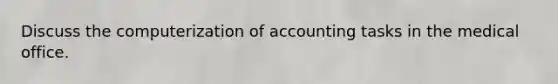 Discuss the computerization of accounting tasks in the medical office.