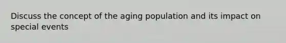 Discuss the concept of the aging population and its impact on special events