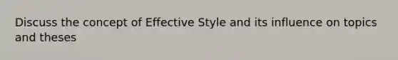 Discuss the concept of Effective Style and its influence on topics and theses