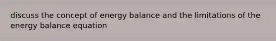 discuss the concept of energy balance and the limitations of the energy balance equation