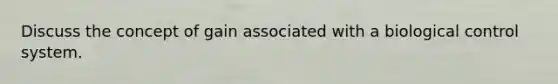 Discuss the concept of gain associated with a biological control system.