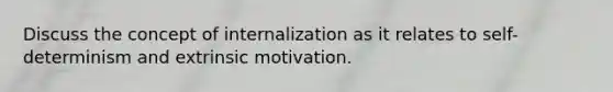 Discuss the concept of internalization as it relates to self-determinism and extrinsic motivation.