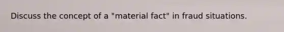 Discuss the concept of a "material fact" in fraud situations.