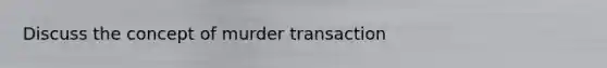 Discuss the concept of murder transaction