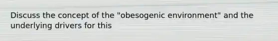 Discuss the concept of the "obesogenic environment" and the underlying drivers for this