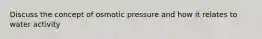 Discuss the concept of osmotic pressure and how it relates to water activity