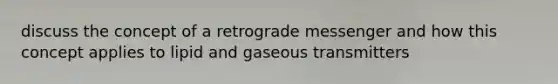 discuss the concept of a retrograde messenger and how this concept applies to lipid and gaseous transmitters