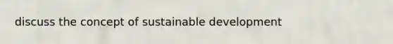 discuss the concept of sustainable development