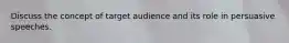 Discuss the concept of target audience and its role in persuasive speeches.