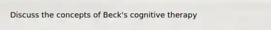 Discuss the concepts of Beck's cognitive therapy