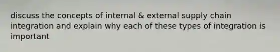 discuss the concepts of internal & external supply chain integration and explain why each of these types of integration is important