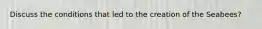 Discuss the conditions that led to the creation of the Seabees?