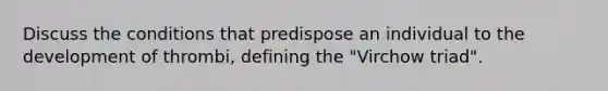 Discuss the conditions that predispose an individual to the development of thrombi, defining the "Virchow triad".