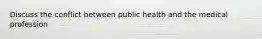 Discuss the conflict between public health and the medical profession