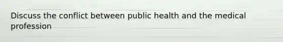 Discuss the conflict between public health and the medical profession