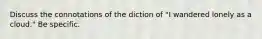 Discuss the connotations of the diction of "I wandered lonely as a cloud." Be specific.