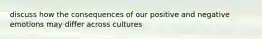 discuss how the consequences of our positive and negative emotions may differ across cultures