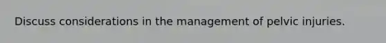 Discuss considerations in the management of pelvic injuries.